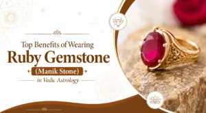 Top Benefits of Wearing Ruby Gemstone (Manik Stone) in Vedic Astrology
